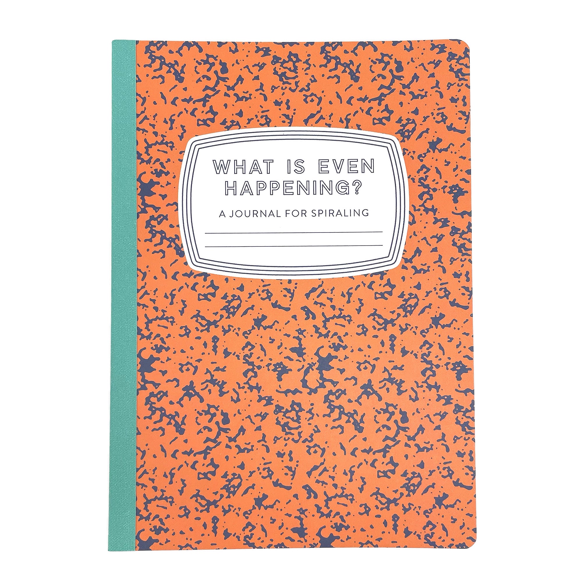 What Is Even Happening?: A Journal for Spiraling